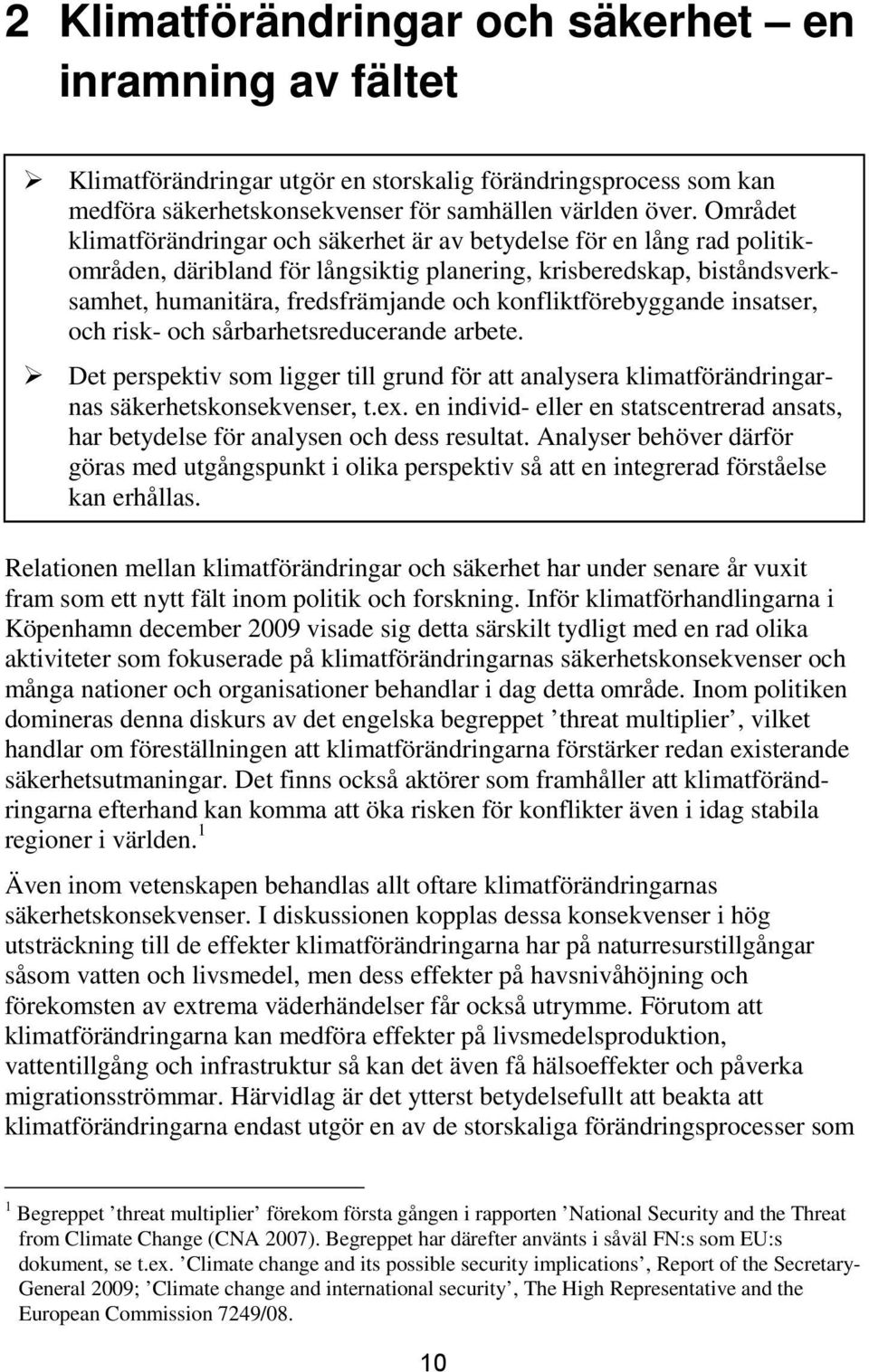 konfliktförebyggande insatser, och risk- och sårbarhetsreducerande arbete. Det perspektiv som ligger till grund för att analysera klimatförändringarnas säkerhetskonsekvenser, t.ex.