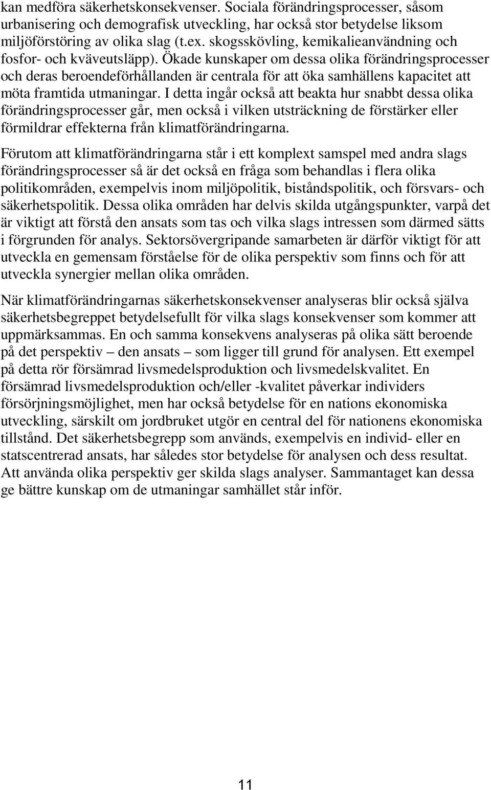 Ökade kunskaper om dessa olika förändringsprocesser och deras beroendeförhållanden är centrala för att öka samhällens kapacitet att möta framtida utmaningar.