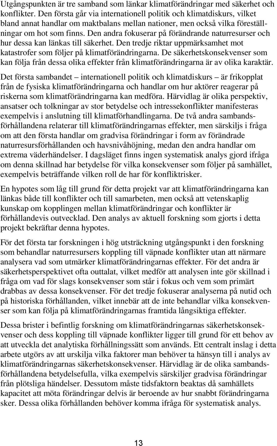 Den andra fokuserar på förändrande naturresurser och hur dessa kan länkas till säkerhet. Den tredje riktar uppmärksamhet mot katastrofer som följer på klimatförändringarna.