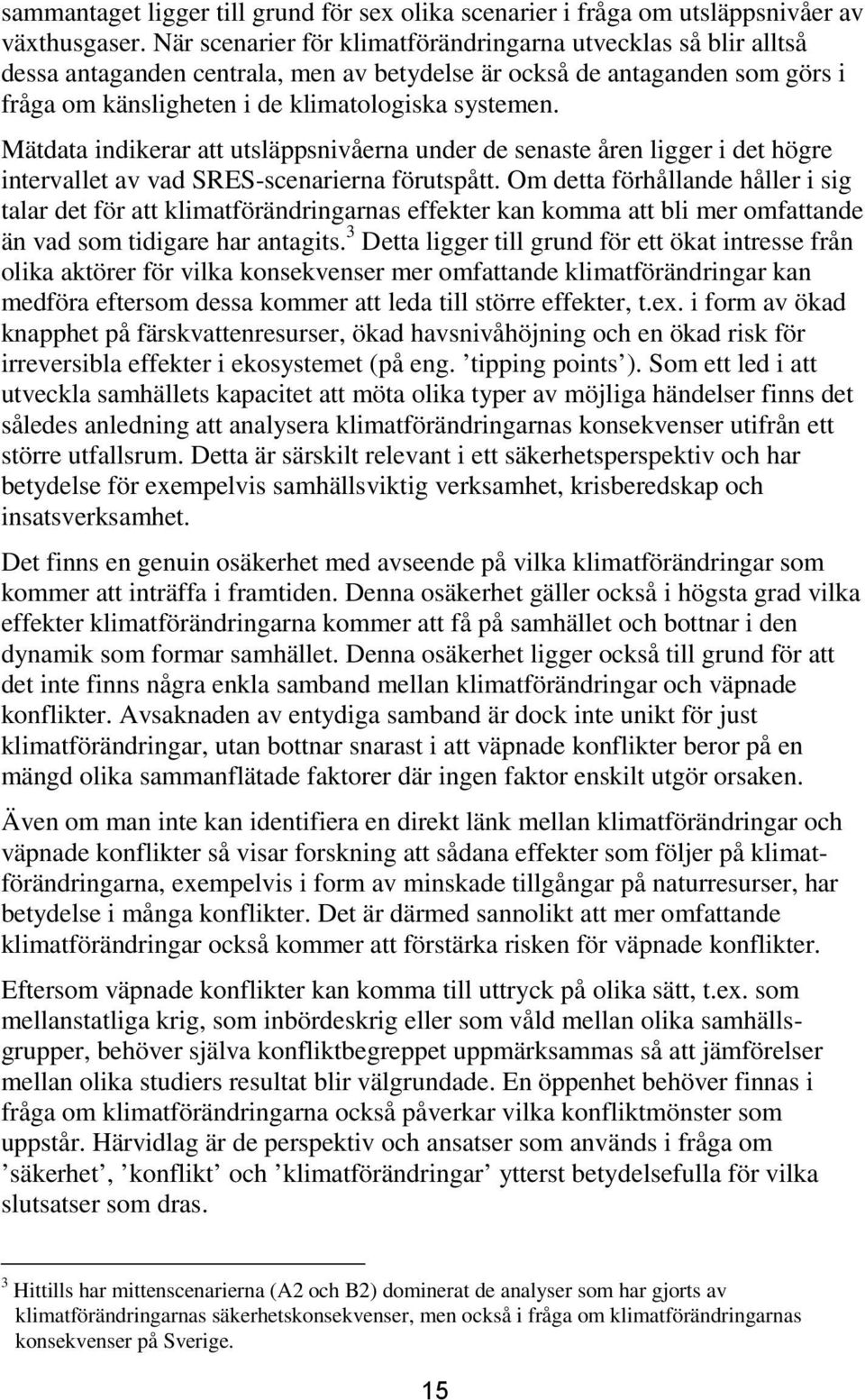 Mätdata indikerar att utsläppsnivåerna under de senaste åren ligger i det högre intervallet av vad SRES-scenarierna förutspått.