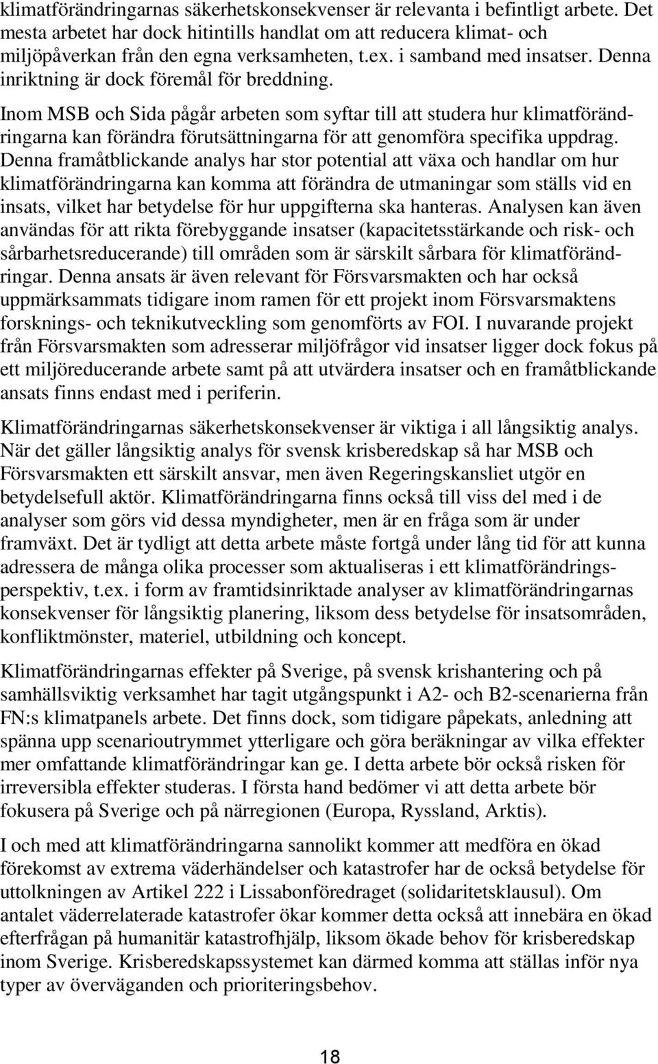 Inom MSB och Sida pågår arbeten som syftar till att studera hur klimatförändringarna kan förändra förutsättningarna för att genomföra specifika uppdrag.