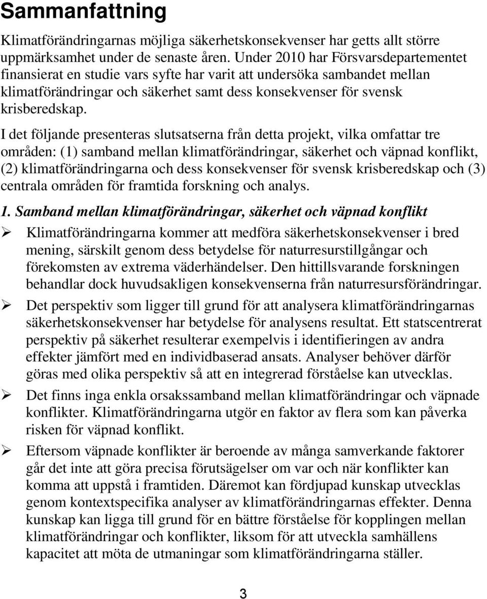 I det följande presenteras slutsatserna från detta projekt, vilka omfattar tre områden: (1) samband mellan klimatförändringar, säkerhet och väpnad konflikt, (2) klimatförändringarna och dess