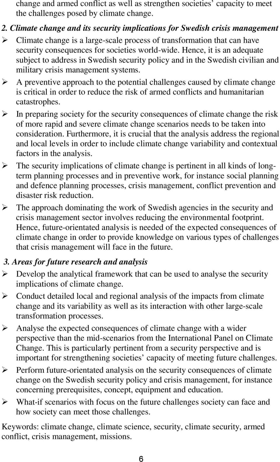 Hence, it is an adequate subject to address in Swedish security policy and in the Swedish civilian and military crisis management systems.