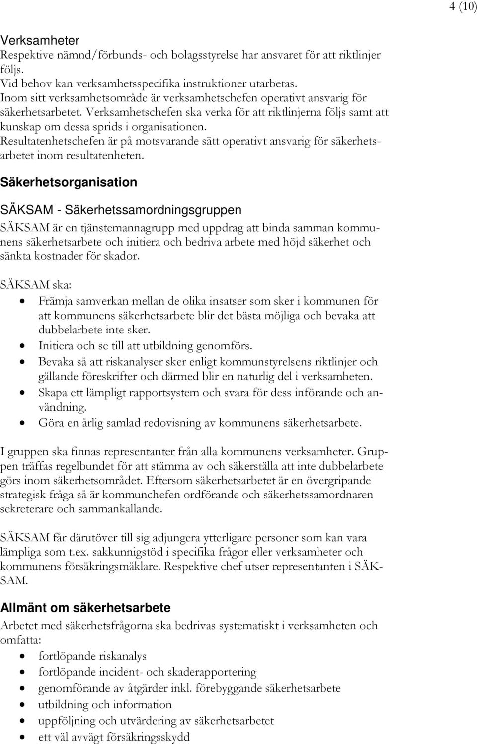 Resultatenhetschefen är på motsvarande sätt operativt ansvarig för säkerhetsarbetet inom resultatenheten.