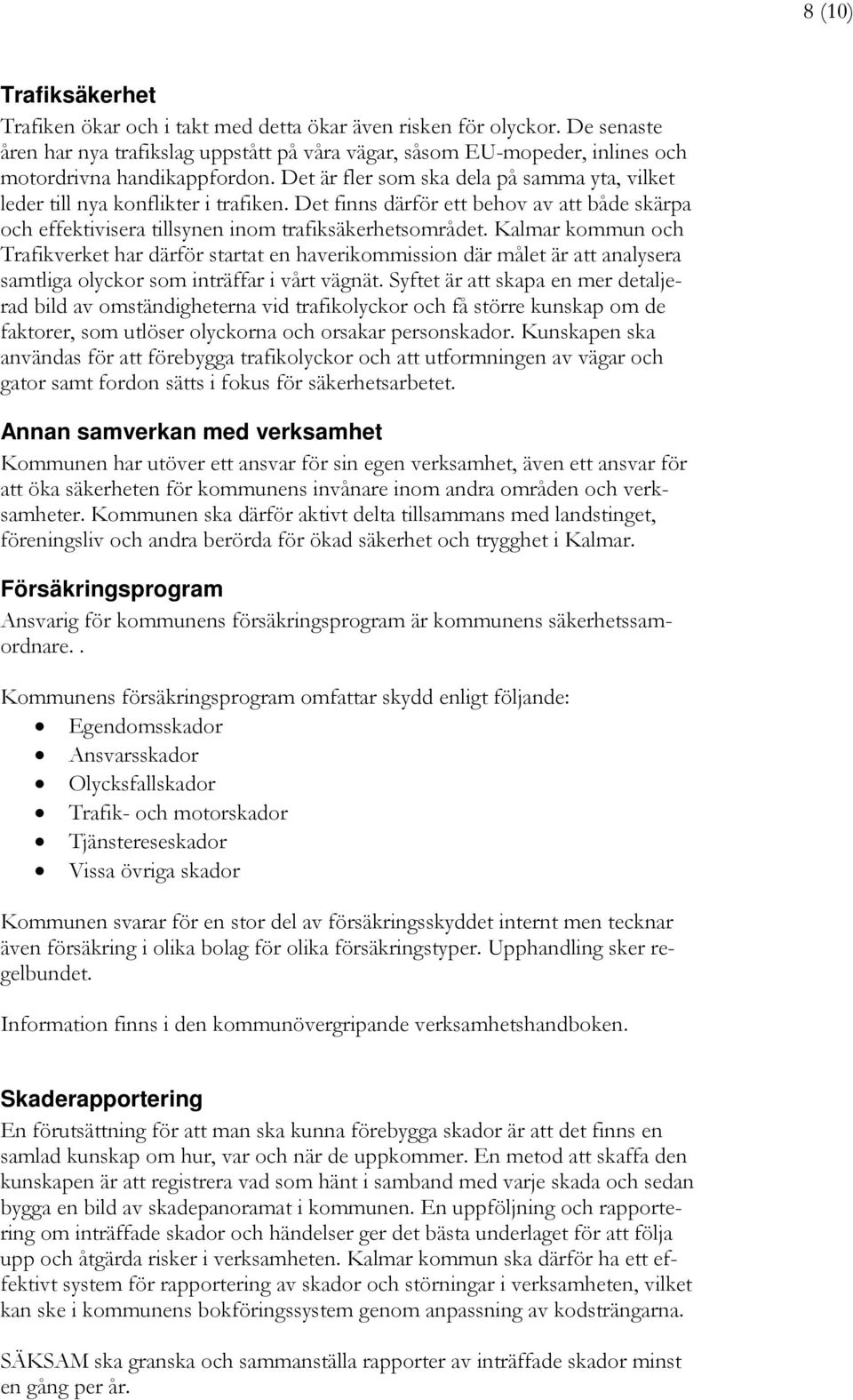 Det är fler som ska dela på samma yta, vilket leder till nya konflikter i trafiken. Det finns därför ett behov av att både skärpa och effektivisera tillsynen inom trafiksäkerhetsområdet.