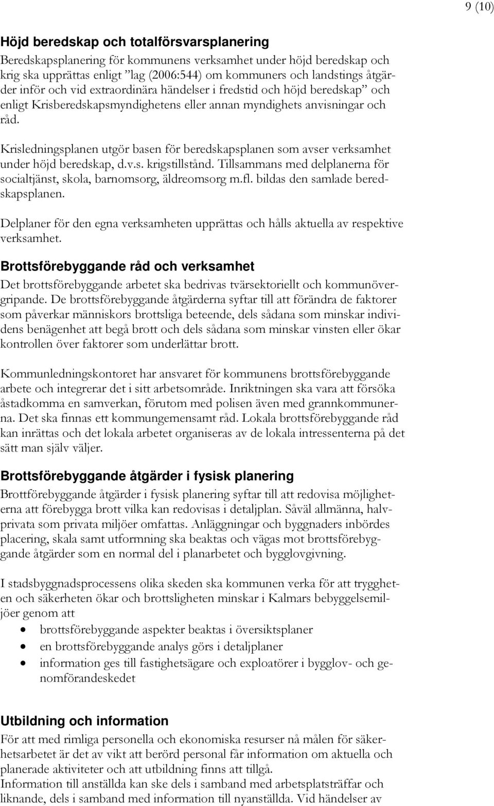 Krisledningsplanen utgör basen för beredskapsplanen som avser verksamhet under höjd beredskap, d.v.s. krigstillstånd. Tillsammans med delplanerna för socialtjänst, skola, barnomsorg, äldreomsorg m.fl.