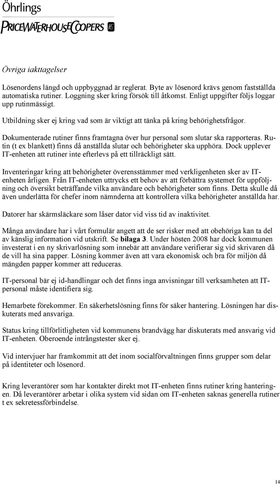 Dokumenterade rutiner finns framtagna över hur personal som slutar ska rapporteras. Rutin (t ex blankett) finns då anställda slutar och behörigheter ska upphöra.