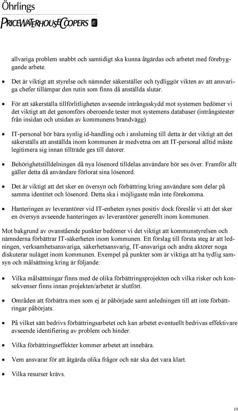 För att säkerställa tillförlitligheten avseende intrångsskydd mot systemen bedömer vi det viktigt att det genomförs oberoende tester mot systemens databaser (intrångstester från insidan och utsidan