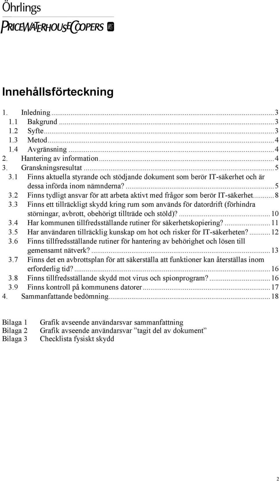 3 Finns ett tillräckligt skydd kring rum som används för datordrift (förhindra störningar, avbrott, obehörigt tillträde och stöld)?...10 3.