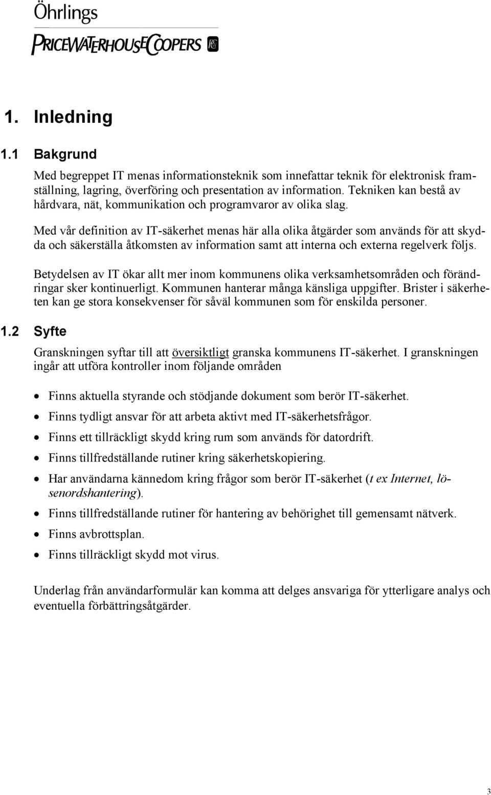 Med vår definition av IT-säkerhet menas här alla olika åtgärder som används för att skydda och säkerställa åtkomsten av information samt att interna och externa regelverk följs.