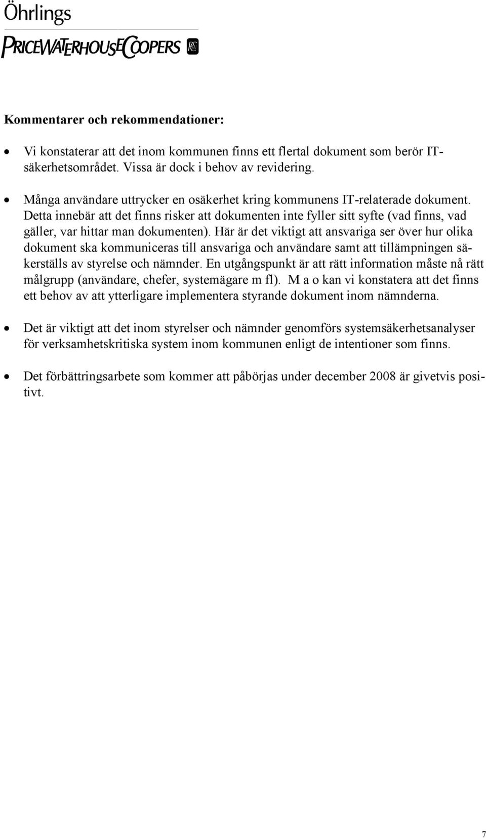 Detta innebär att det finns risker att dokumenten inte fyller sitt syfte (vad finns, vad gäller, var hittar man dokumenten).