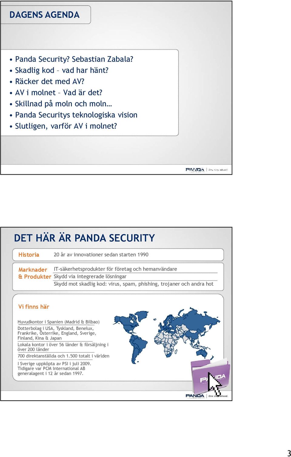 Sebastian Zabala, Panda Security Sweden AB DET HÄR ÄR PANDA SECURITY Historia 20 år av innovationer sedan starten 1990 Marknader IT-säkerhetsprodukter för företag och hemanvändare & Produkter Skydd