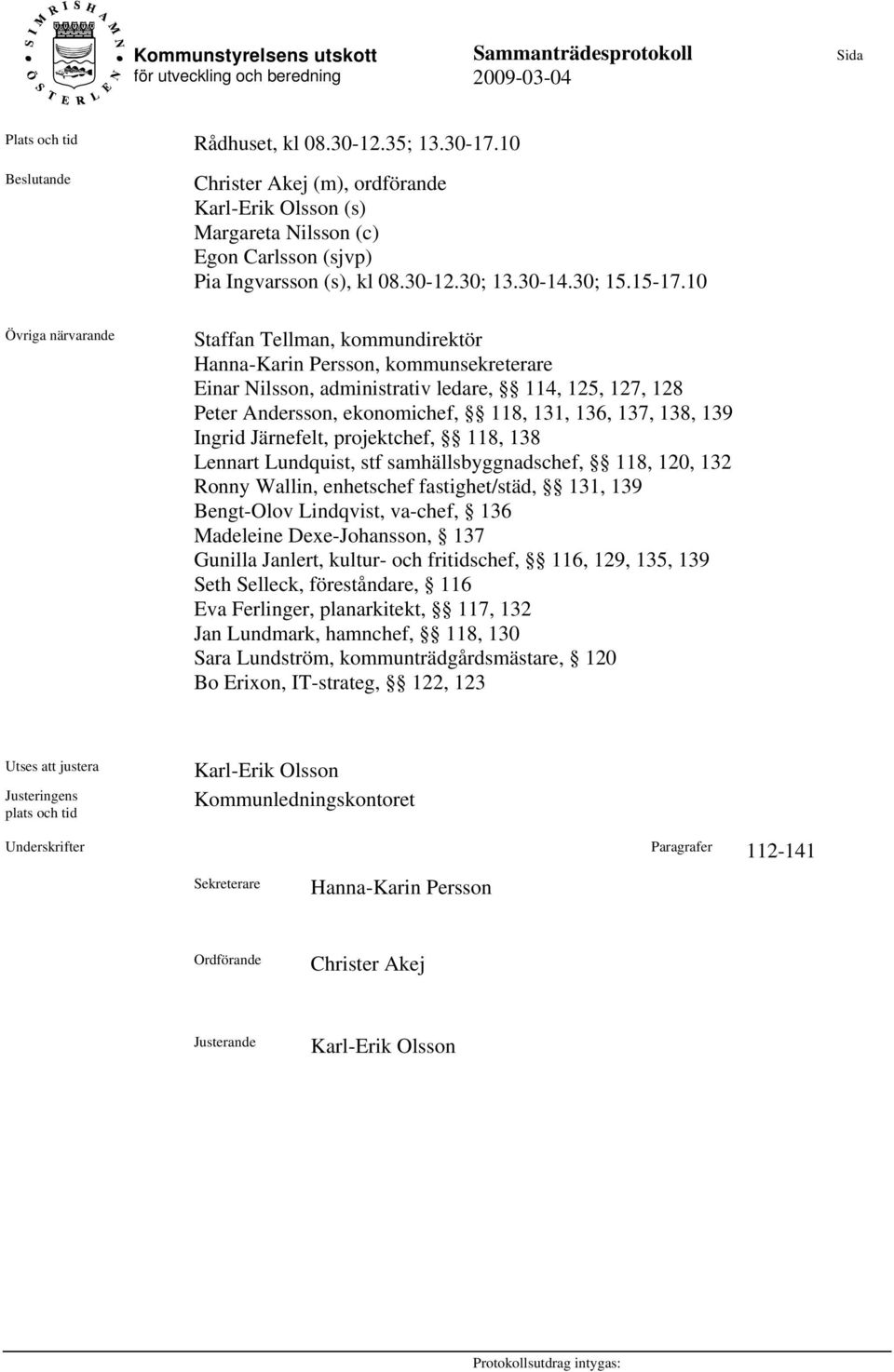 10 Övriga närvarande Staffan Tellman, kommundirektör Hanna-Karin Persson, kommunsekreterare Einar Nilsson, administrativ ledare, 114, 125, 127, 128 Peter Andersson, ekonomichef, 118, 131, 136, 137,