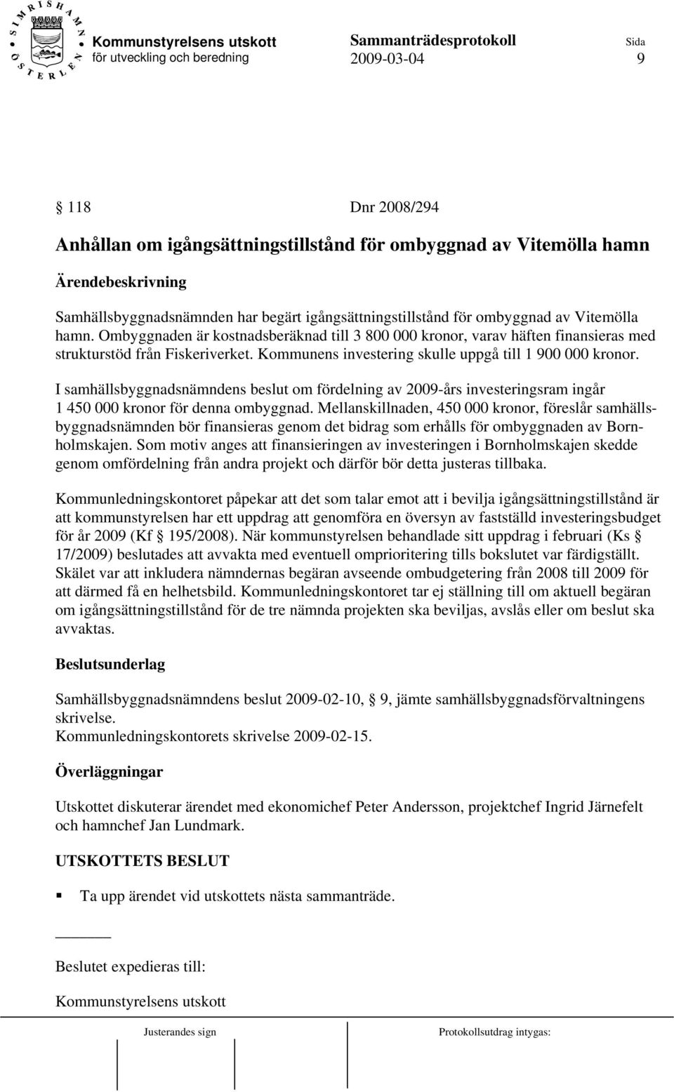 I samhällsbyggnadsnämndens beslut om fördelning av 2009-års investeringsram ingår 1 450 000 kronor för denna ombyggnad.