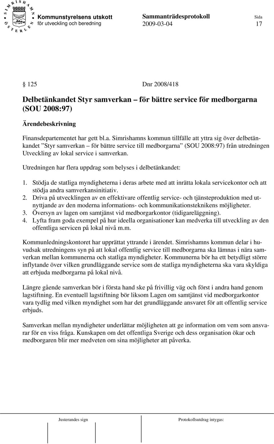 Utredningen har flera uppdrag som belyses i delbetänkandet: 1. Stödja de statliga myndigheterna i deras arbete med att inrätta lokala servicekontor och att stödja andra samverkansinitiativ. 2.