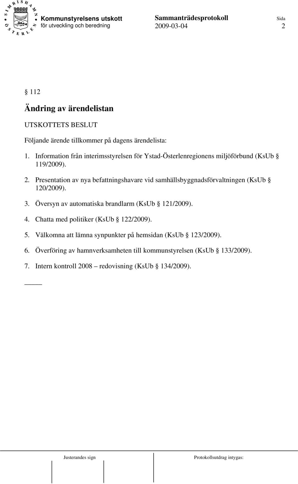 Presentation av nya befattningshavare vid samhällsbyggnadsförvaltningen (KsUb 120/2009). 3. Översyn av automatiska brandlarm (KsUb 121/2009). 4.