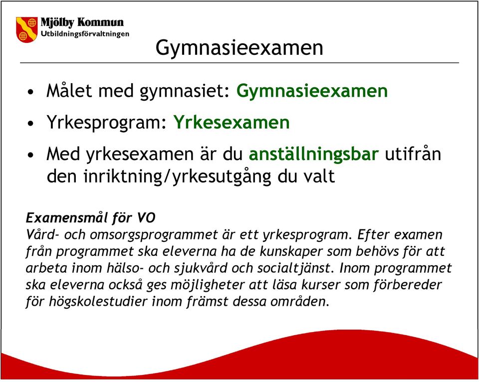 Efter examen från programmet ska eleverna ha de kunskaper som behövs för att arbeta inom hälso- och sjukvård och