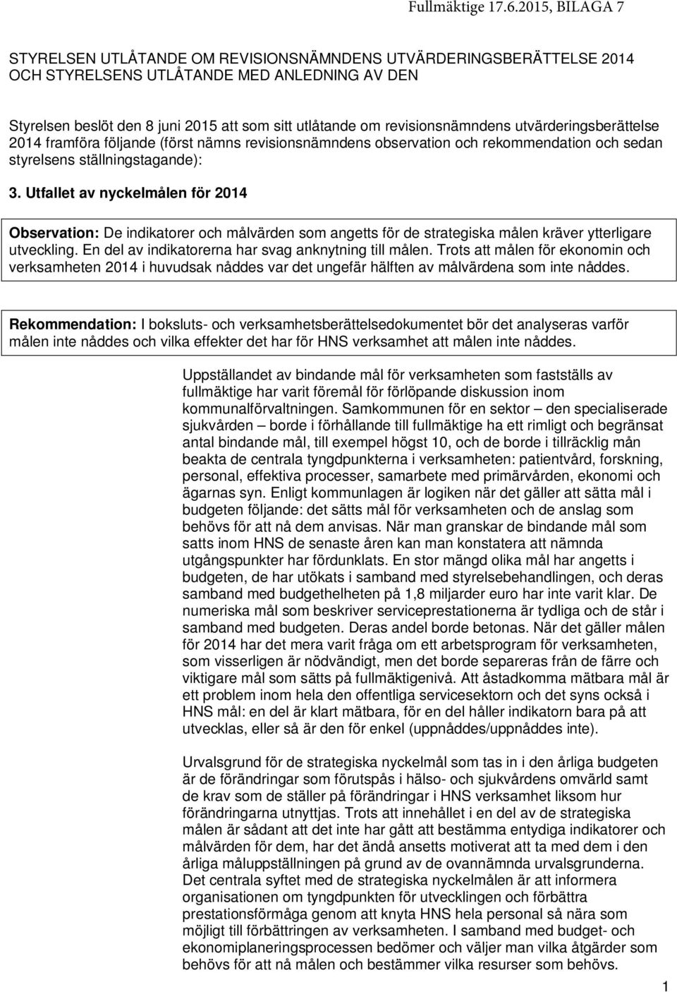 revisionsnämndens utvärderingsberättelse 2014 framföra följande (först nämns revisionsnämndens observation och rekommendation och sedan styrelsens ställningstagande): 3.