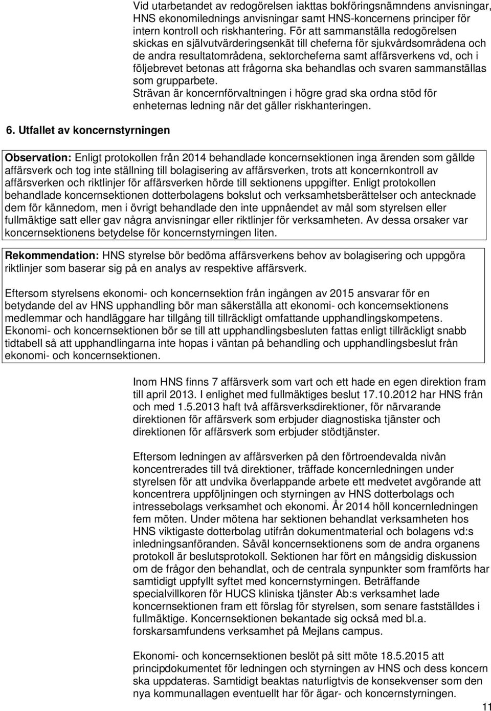 För att sammanställa redogörelsen skickas en självutvärderingsenkät till cheferna för sjukvårdsområdena och de andra resultatområdena, sektorcheferna samt affärsverkens vd, och i följebrevet betonas