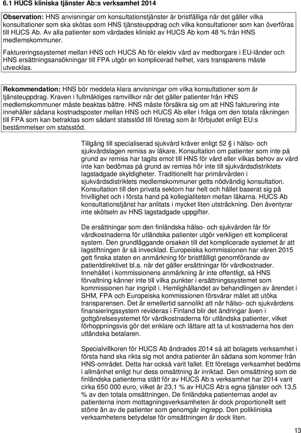 Faktureringssystemet mellan HNS och HUCS Ab för elektiv vård av medborgare i EU-länder och HNS ersättningsansökningar till FPA utgör en komplicerad helhet, vars transparens måste utvecklas.