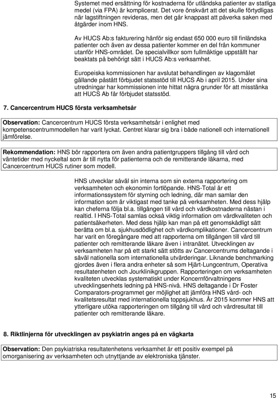 Av HUCS Ab:s fakturering hänför sig endast 650 000 euro till finländska patienter och även av dessa patienter kommer en del från kommuner utanför HNS-området.