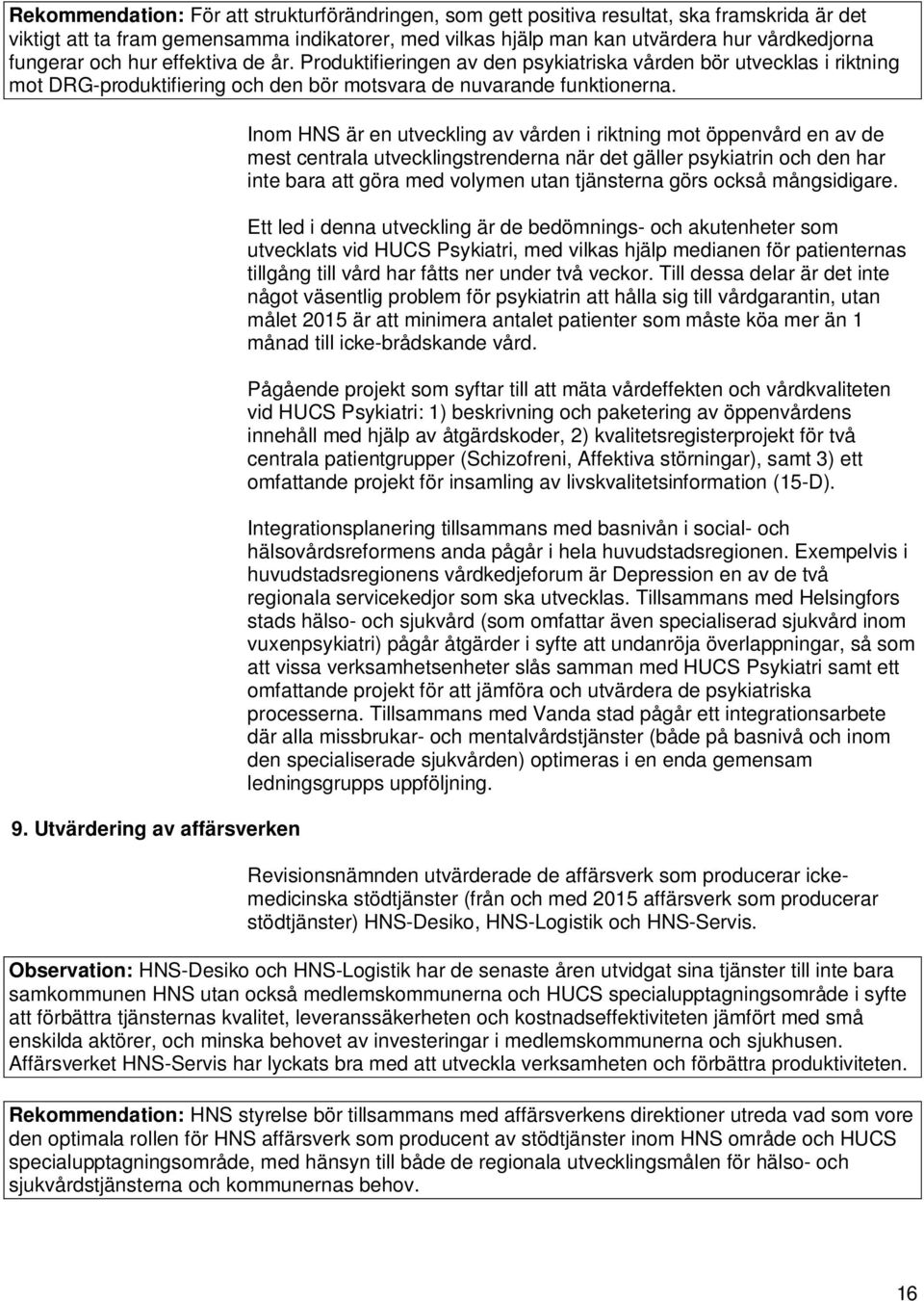 Utvärdering av affärsverken Inom HNS är en utveckling av vården i riktning mot öppenvård en av de mest centrala utvecklingstrenderna när det gäller psykiatrin och den har inte bara att göra med