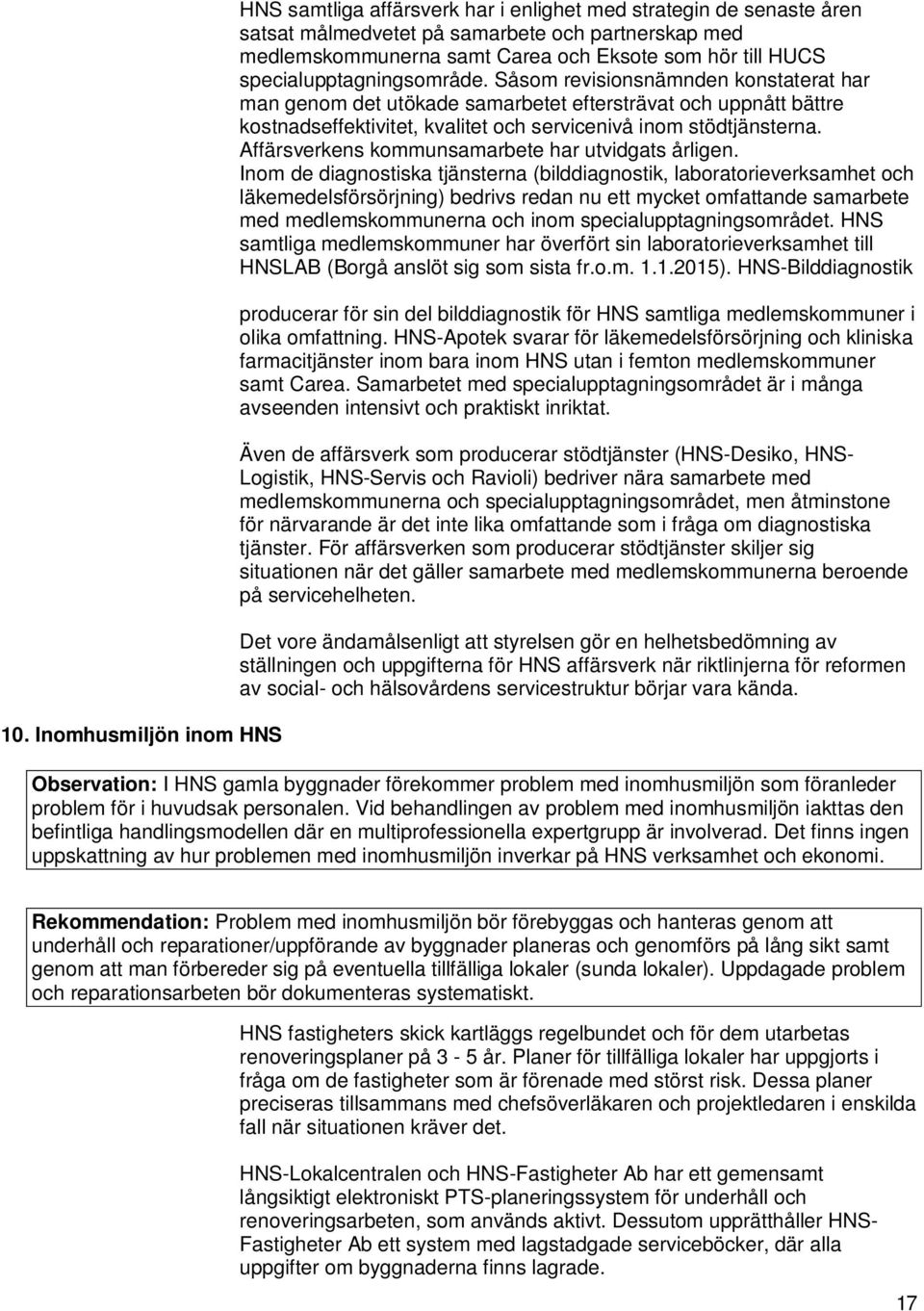 Såsom revisionsnämnden konstaterat har man genom det utökade samarbetet eftersträvat och uppnått bättre kostnadseffektivitet, kvalitet och servicenivå inom stödtjänsterna.