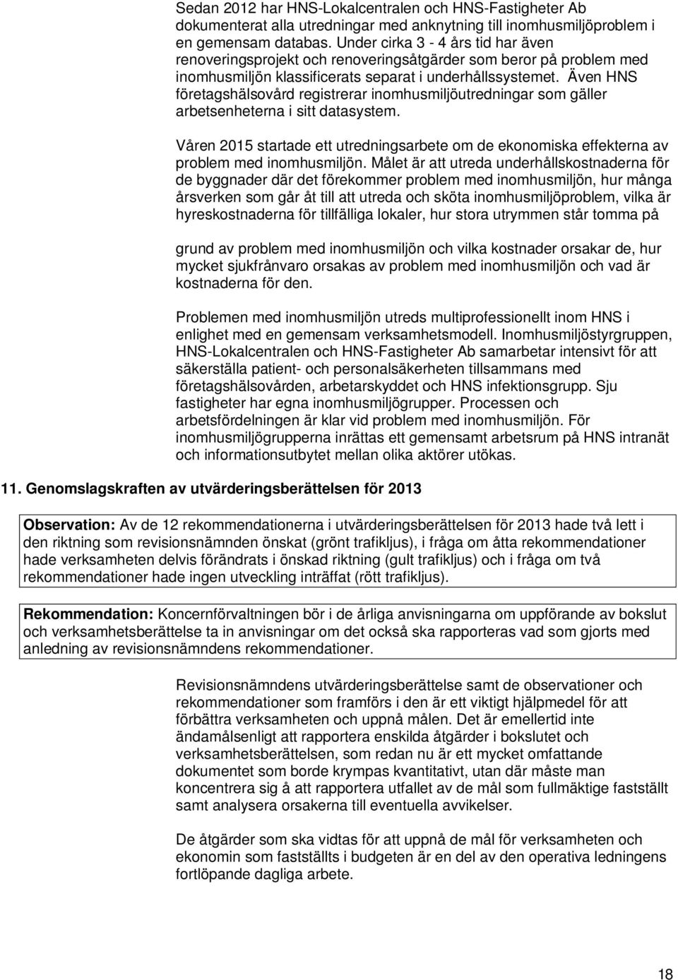 Även HNS företagshälsovård registrerar inomhusmiljöutredningar som gäller arbetsenheterna i sitt datasystem.