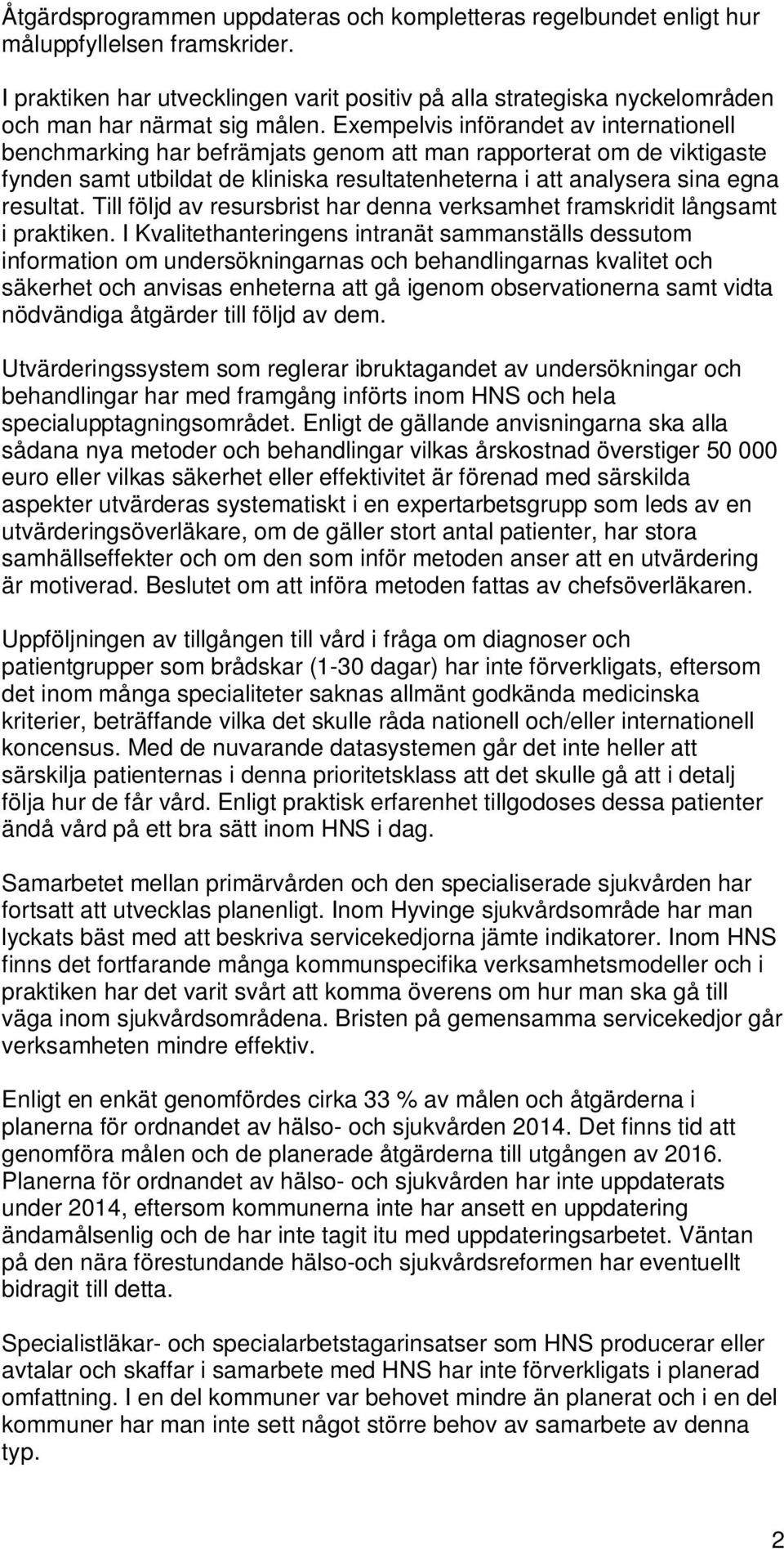 Exempelvis införandet av internationell benchmarking har befrämjats genom att man rapporterat om de viktigaste fynden samt utbildat de kliniska resultatenheterna i att analysera sina egna resultat.