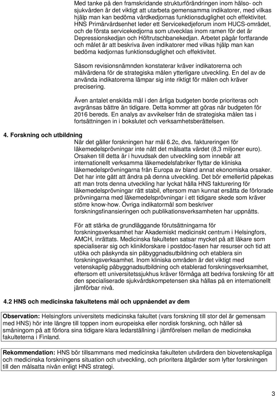 Arbetet pågår fortfarande och målet är att beskriva även indikatorer med vilkas hjälp man kan bedöma kedjornas funktionsduglighet och effektivitet.