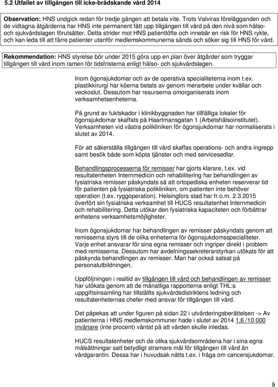 Detta strider mot HNS patientlöfte och innebär en risk för HNS rykte, och kan leda till att färre patienter utanför medlemskommunerna sänds och söker sig till HNS för vård.