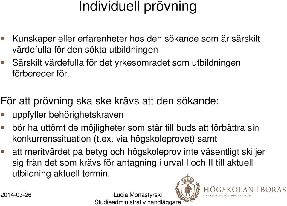 För att prövning ska ske krävs att den sökande: uppfyller behörighetskraven bör ha uttömt de möjligheter som står till buds att