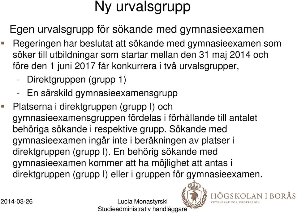 (grupp I) och gymnasieexamensgruppen fördelas i förhållande till antalet behöriga sökande i respektive grupp.