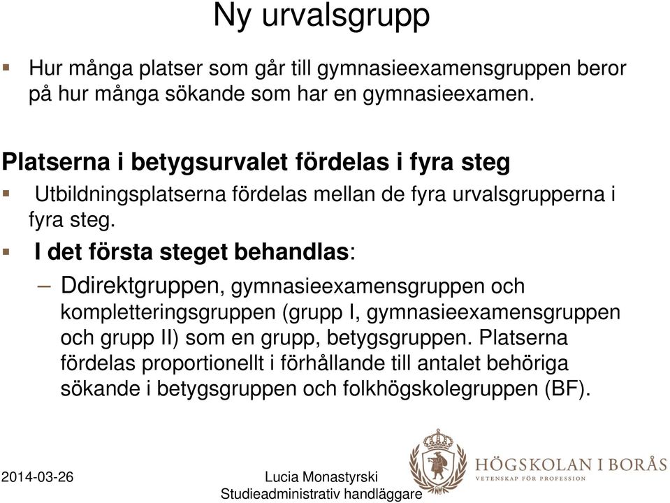 I det första steget behandlas: Ddirektgruppen, gymnasieexamensgruppen och kompletteringsgruppen (grupp I, gymnasieexamensgruppen och