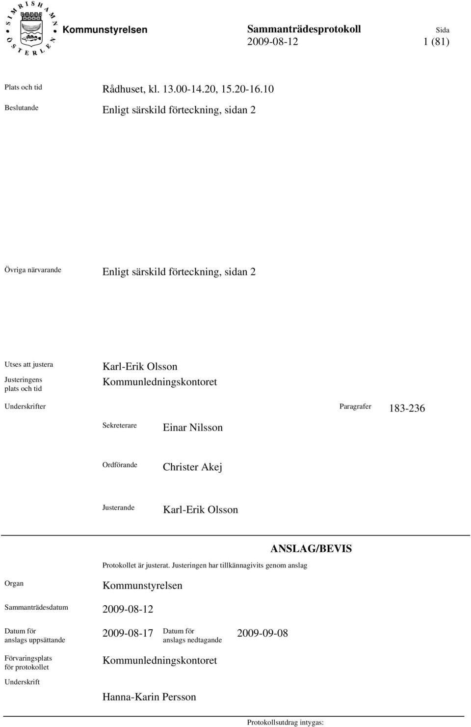 Kommunledningskontoret Underskrifter Paragrafer 183-236 Sekreterare Einar Nilsson Ordförande Christer Akej Justerande Karl-Erik Olsson Protokollet är justerat.