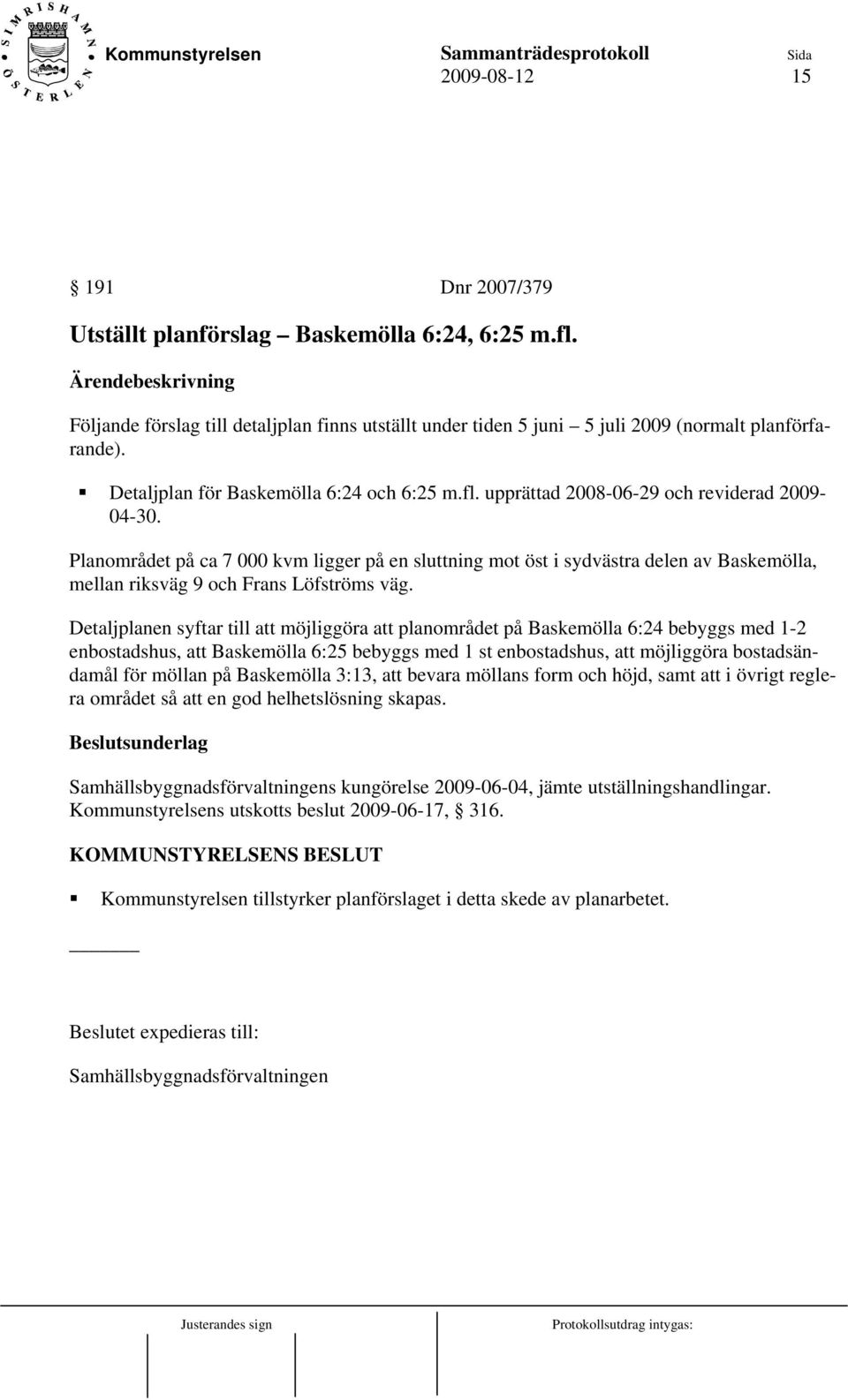 Planområdet på ca 7 000 kvm ligger på en sluttning mot öst i sydvästra delen av Baskemölla, mellan riksväg 9 och Frans Löfströms väg.