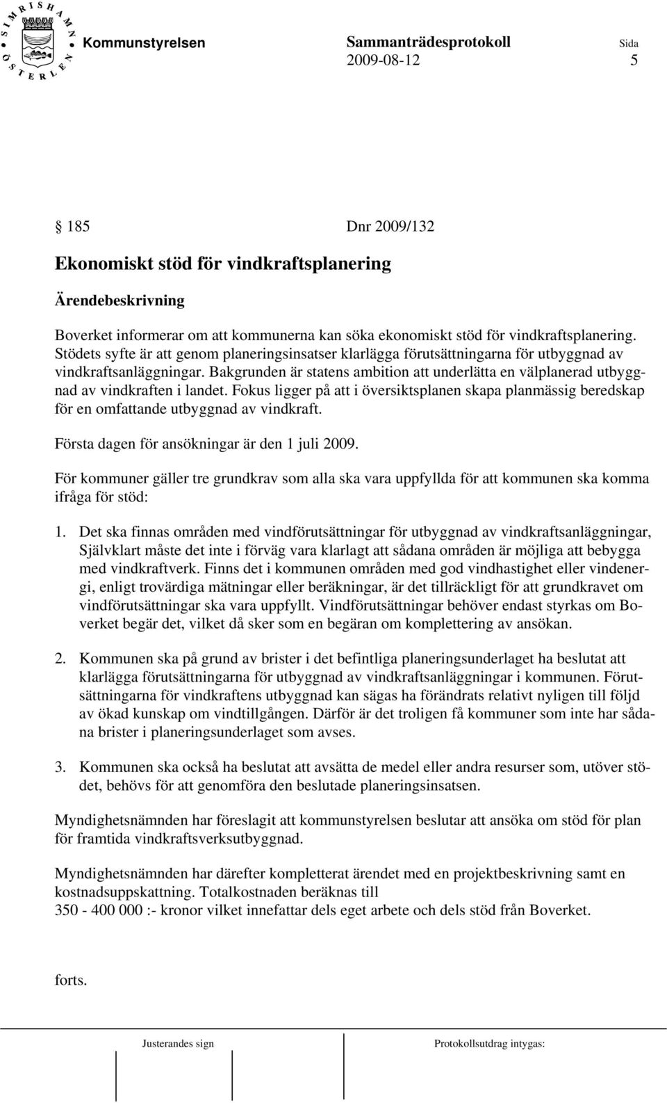 Bakgrunden är statens ambition att underlätta en välplanerad utbyggnad av vindkraften i landet.