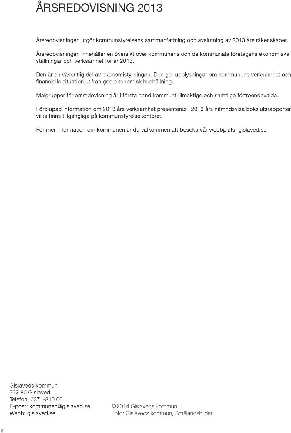 Den ger upplysningar om kommunens verksamhet och finansiella situation utifrån god ekonomisk hushållning. Målgrupper för årsredovisning är i första hand kommunfullmäktige och samtliga förtroendevalda.