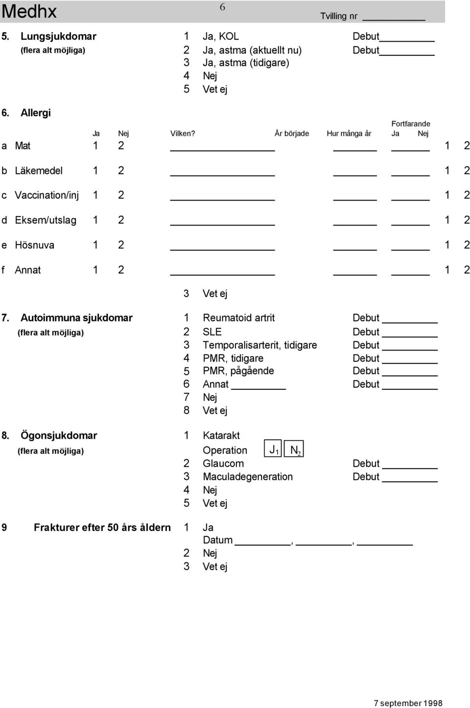 Autoimmuna sjukdomar 1 Reumatoid artrit Debut (flera alt möjliga) 2 SLE Debut 3 Temporalisarterit, tidigare Debut 4 PMR, tidigare Debut 5 PMR, pågående Debut 6 Annat