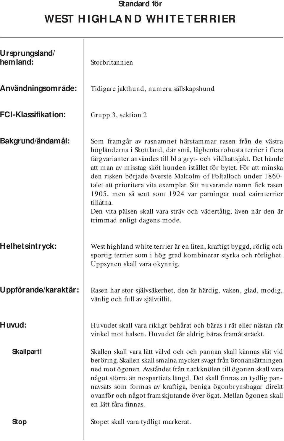 Det hände att man av misstag sköt hunden istället för bytet. För att minska den risken började överste Malcolm of Poltalloch under 1860- talet att prioritera vita exemplar.