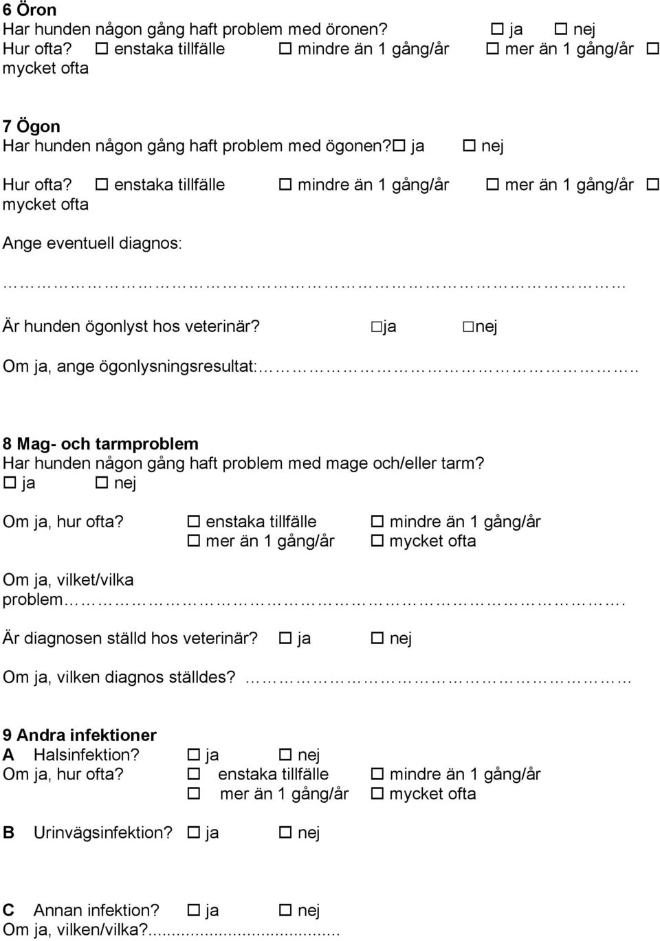 . 8 Mag- och tarmproblem Har hunden någon gång haft problem med mage och/eller tarm? Om ja, hur ofta? enstaka tillfälle mindre än 1 gång/år mer än 1 gång/år mycket ofta Om ja, vilket/vilka problem.