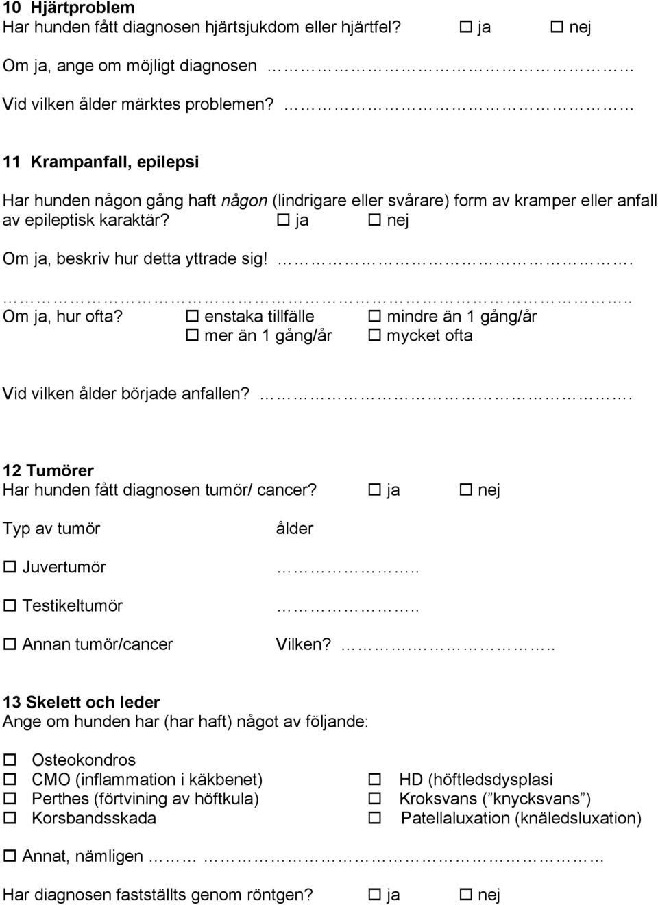 enstaka tillfälle mindre än 1 gång/år mer än 1 gång/år mycket ofta Vid vilken ålder började anfallen?. 12 Tumörer Har hunden fått diagnosen tumör/ cancer?