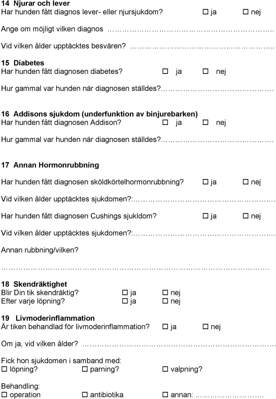 . 17 Annan Hormonrubbning Har hunden fått diagnosen sköldkörtelhormonrubbning? Vid vilken ålder upptäcktes sjukdomen?:. Har hunden fått diagnosen Cushings sjukldom?