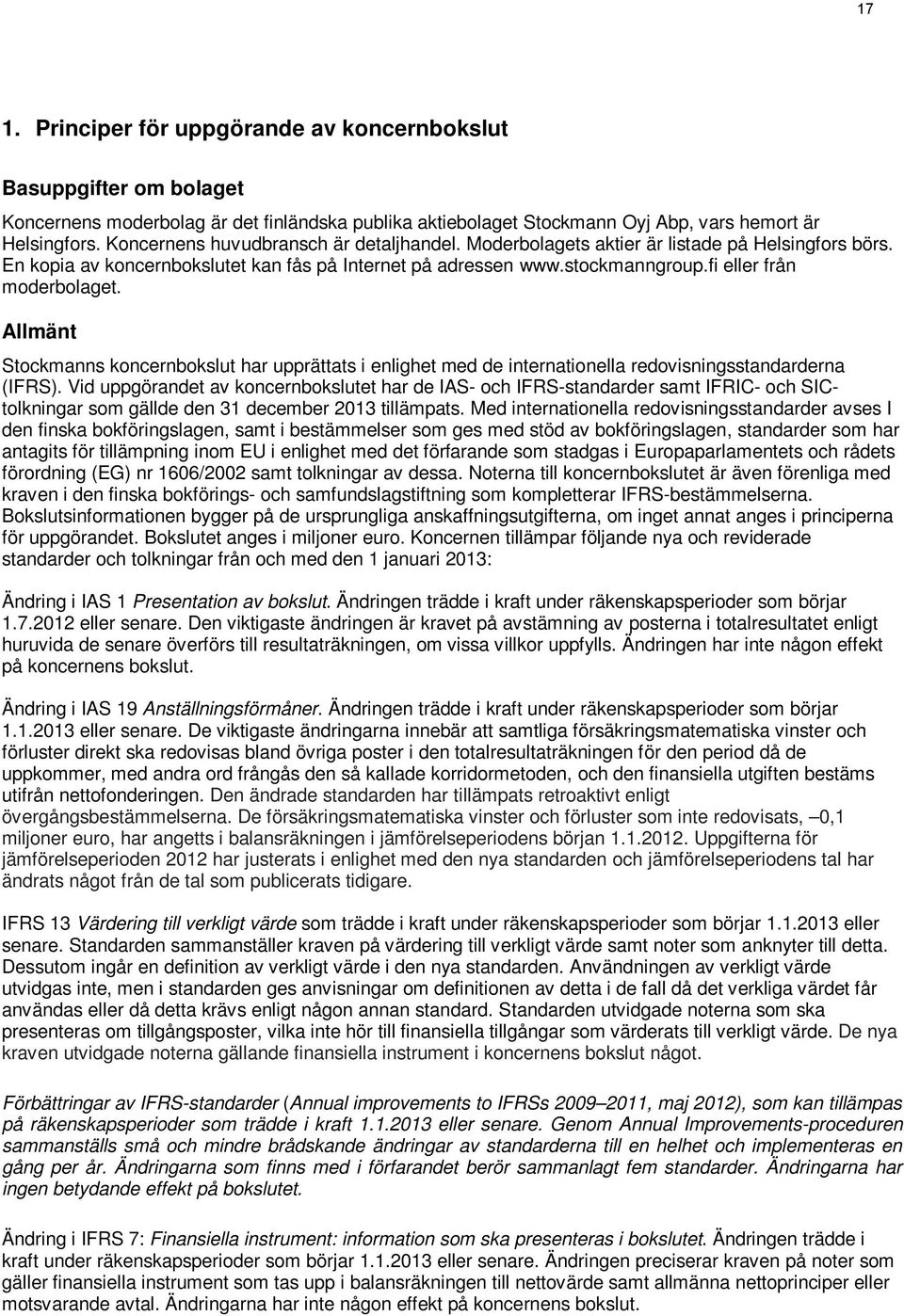 fi eller från moderbolaget. Allmänt Stockmanns koncernbokslut har upprättats i enlighet med de internationella redovisningsstandarderna (IFRS).