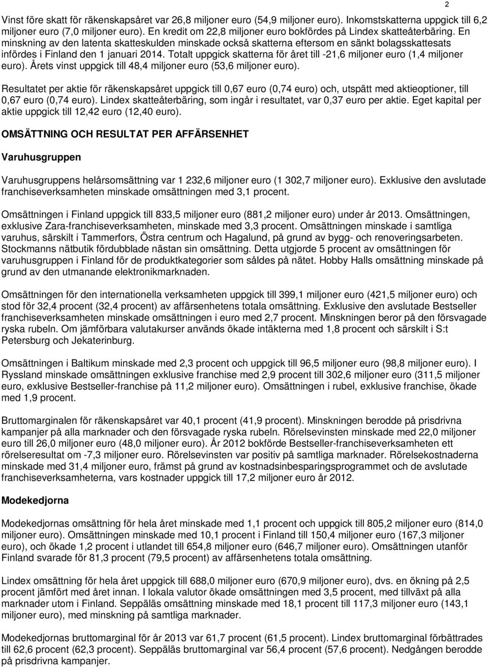 En minskning av den latenta skatteskulden minskade också skatterna eftersom en sänkt bolagsskattesats infördes i Finland den 1 januari 2014.