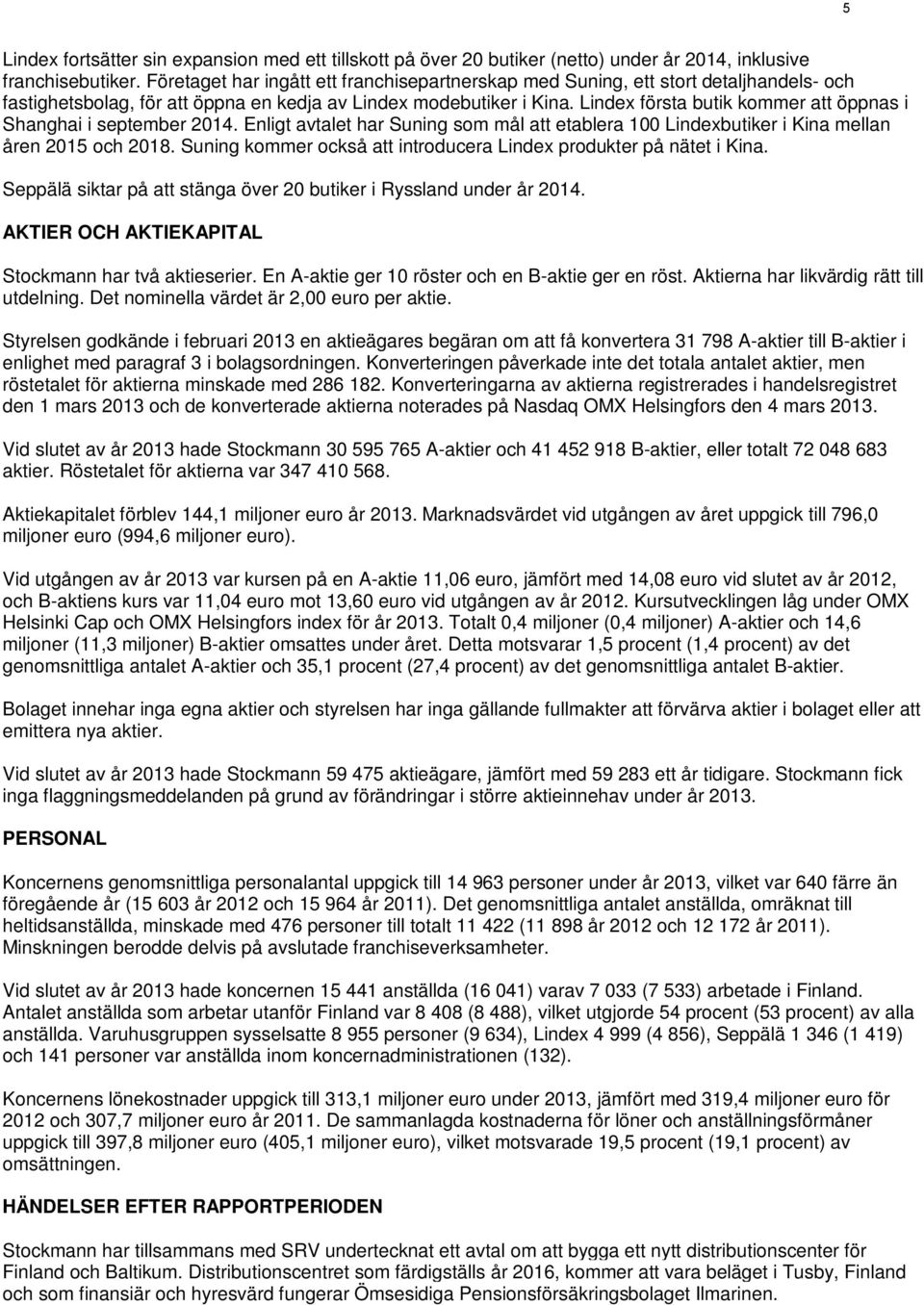 Lindex första butik kommer att öppnas i Shanghai i september 2014. Enligt avtalet har Suning som mål att etablera 100 Lindexbutiker i Kina mellan åren 2015 och 2018.