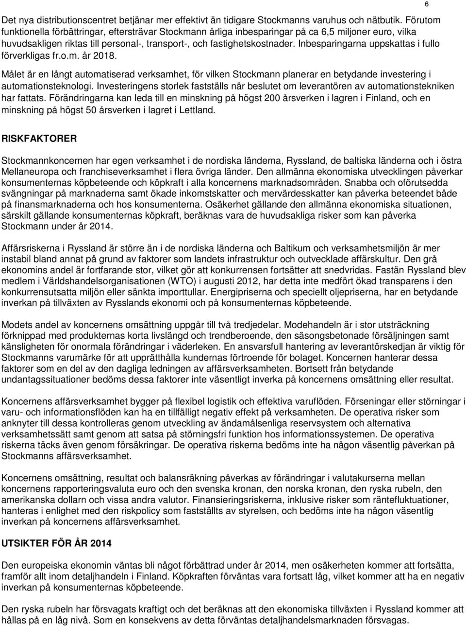 Inbesparingarna uppskattas i fullo förverkligas fr.o.m. år 2018. Målet är en långt automatiserad verksamhet, för vilken Stockmann planerar en betydande investering i automationsteknologi.