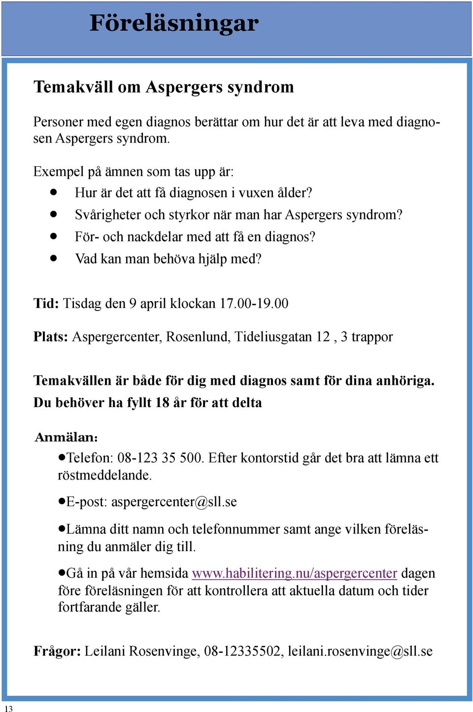 Vad kan man behöva hjälp med? Tid: Tisdag den 9 april klockan 17.00-19.00 Plats: Aspergercenter, Rosenlund, Tideliusgatan 12, 3 trappor Temakvällen är både för dig med diagnos samt för dina anhöriga.