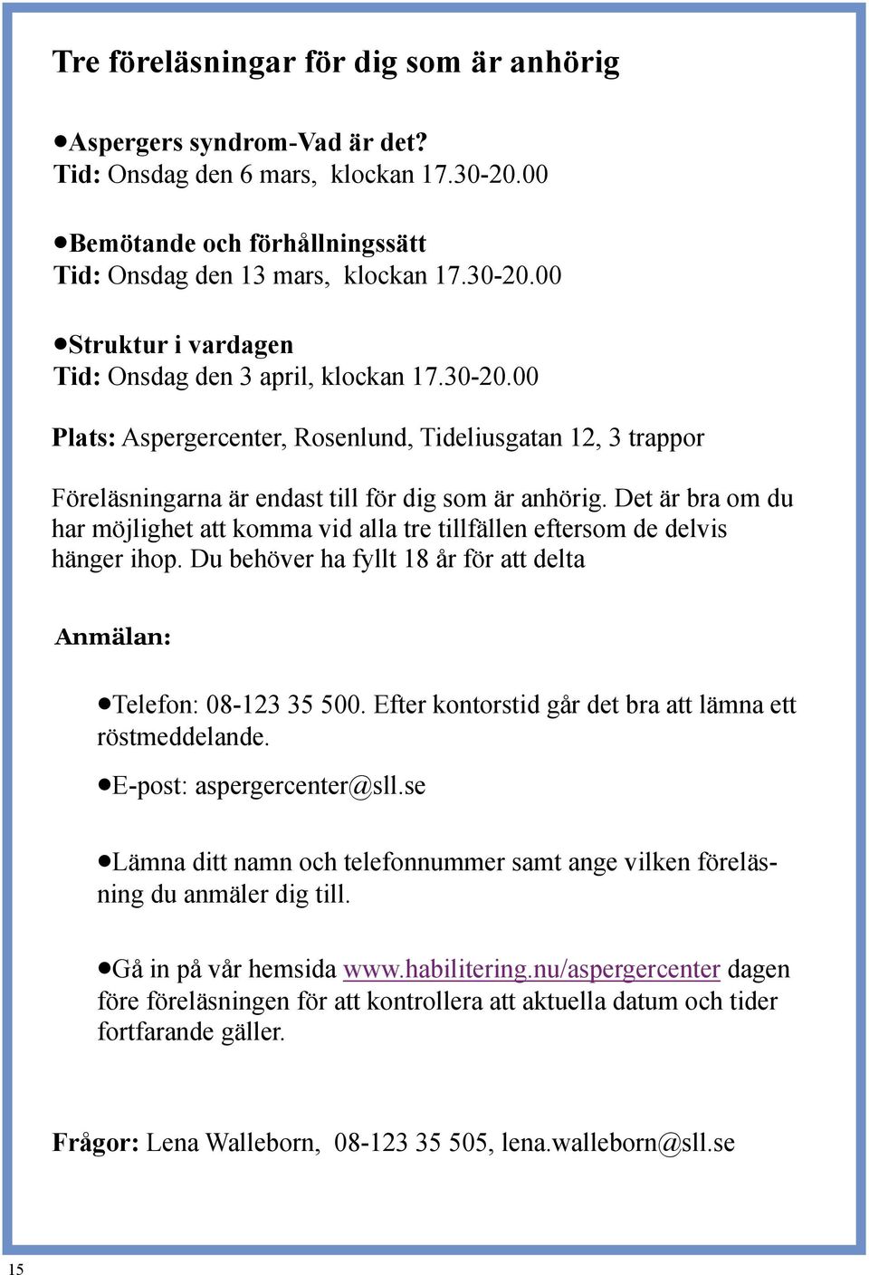 Det är bra om du har möjlighet att komma vid alla tre tillfällen eftersom de delvis hänger ihop. Du behöver ha fyllt 18 år för att delta Anmälan: Telefon: 08-123 35 500.