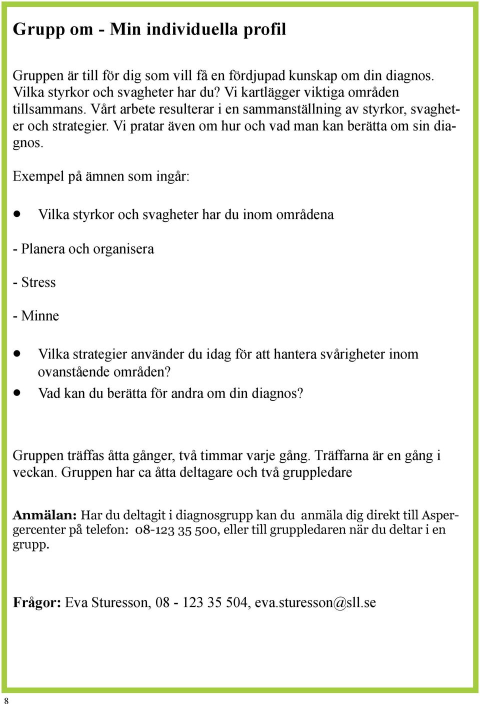 Exempel på ämnen som ingår: Vilka styrkor och svagheter har du inom områdena - Planera och organisera - Stress - Minne Vilka strategier använder du idag för att hantera svårigheter inom ovanstående